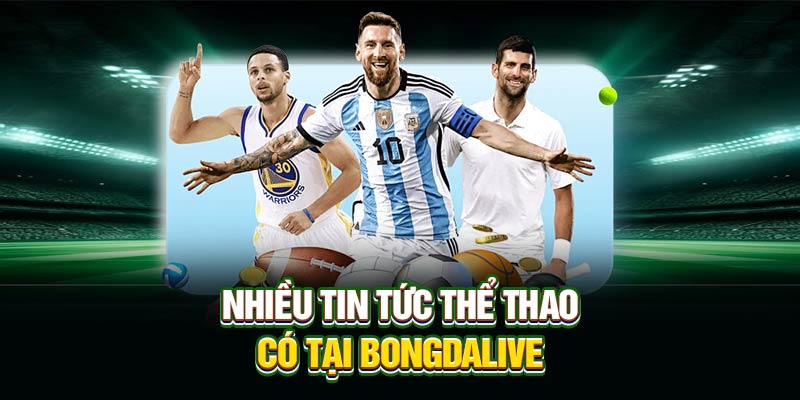 Nhiều tin tức thể thao có tại Bongdalive